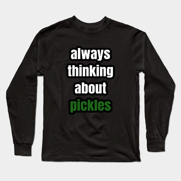 Always Thinking About Pickles Long Sleeve T-Shirt by LunaMay